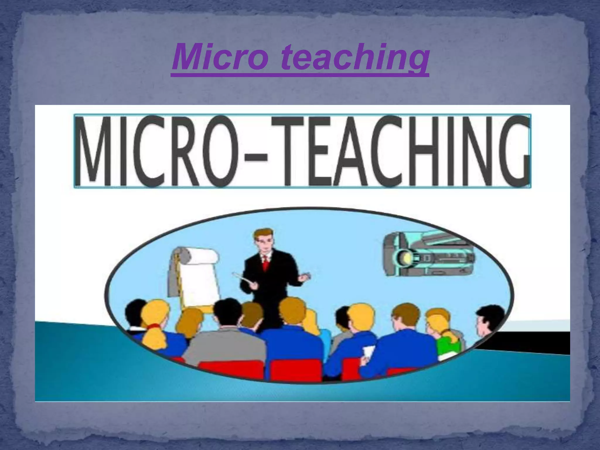Micro teaching
 