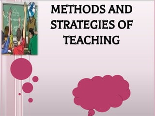 METHODS AND
STRATEGIES OF
TEACHING
 