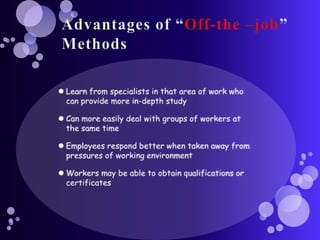 Few Other MethodsIn-Basket Exercise Also known as In-tray method of training. The trainee is presented with a pack of papers & files in a tray containing administrative problems & is asked to take decisions on these problems & are asked to take decisions on these within a stipulated time. The decisions taken by the trainees are compared with one another. The trainees are provided feedback on their performance.