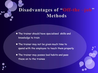 Cont….Experiential ExercisesUsually short, structured learning experiences where individuals learn by doing. For instance, rather than talking about inter-personal conflicts & how to deal with them, an experiential exercise could be used to create a conflict situation where employees have to experience a conflict personally & work out its solutions.