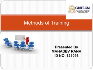 Methods of Training

Presented By
MAHADEV RANA
ID NO .121093
;

 