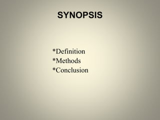 SYNOPSIS
*Definition
*Methods
*Conclusion
 
