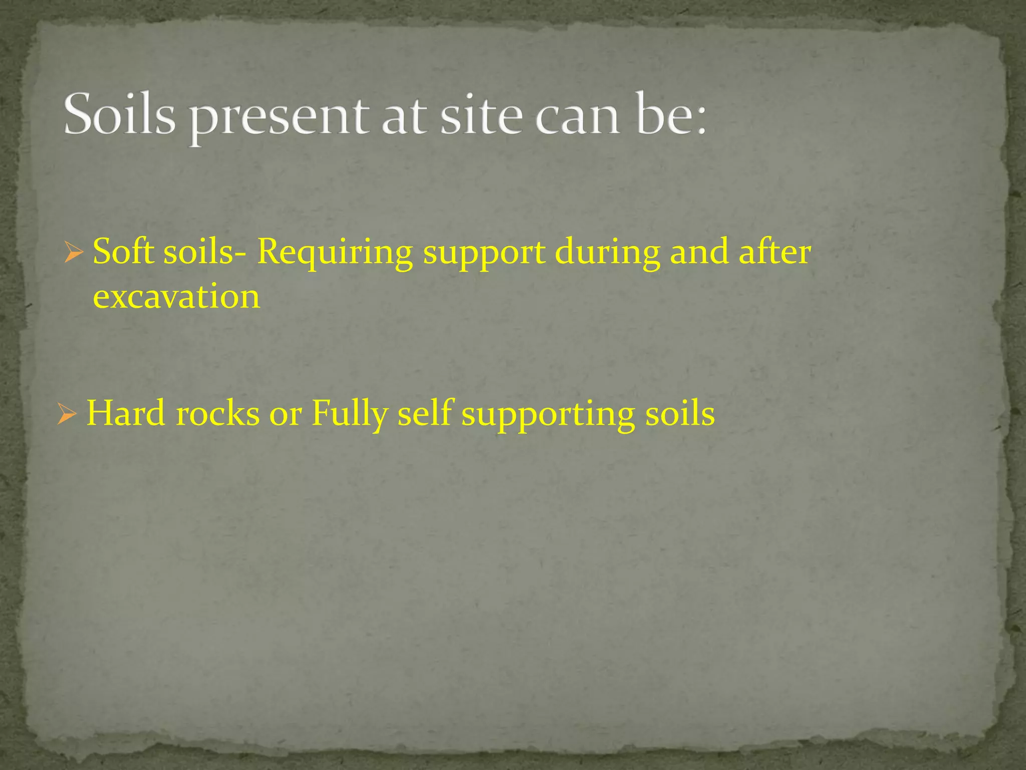  Soft soils- Requiring support during and after
excavation
 Hard rocks or Fully self supporting soils
 