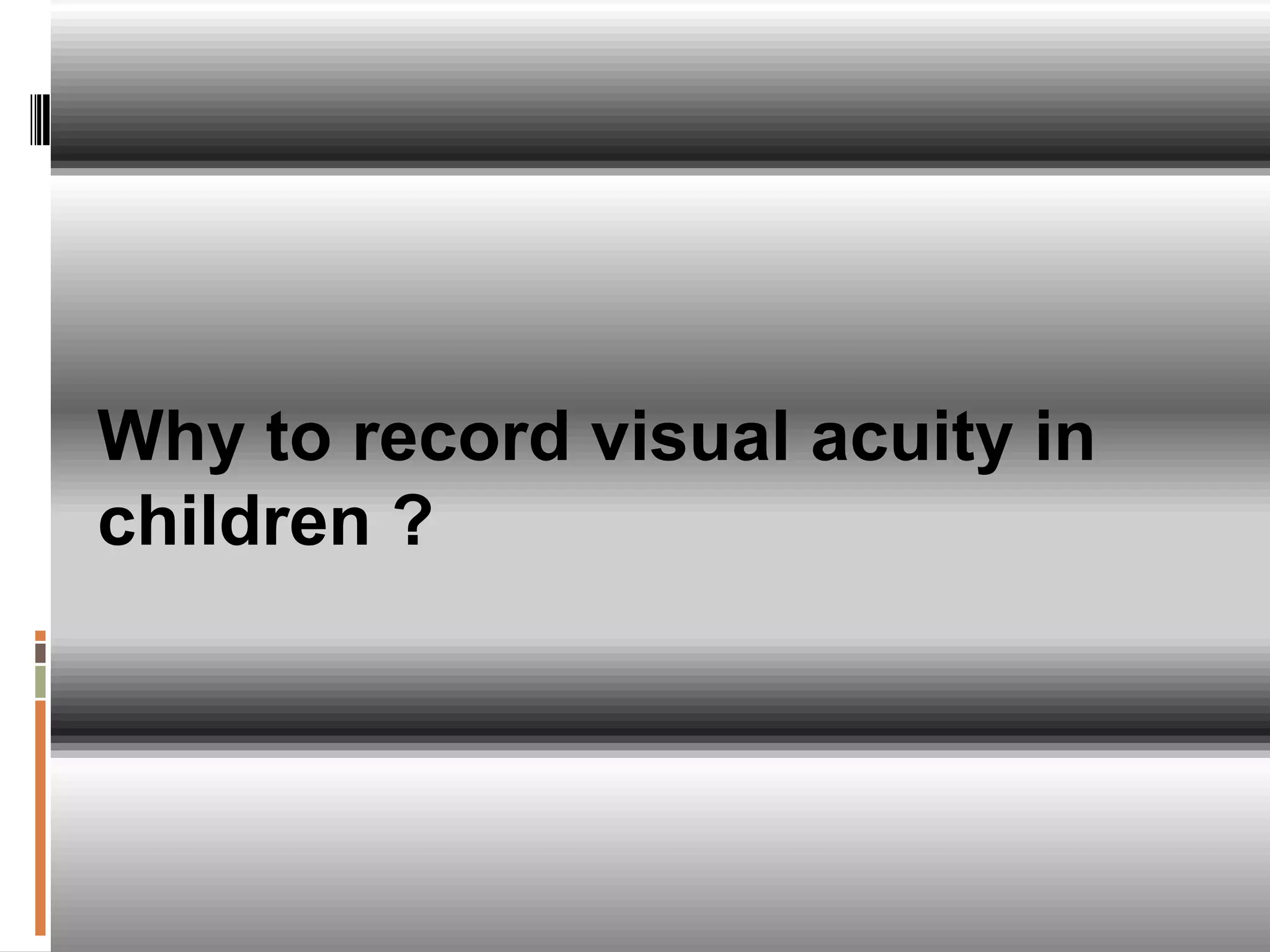 Why to record visual acuity in
children ?
 