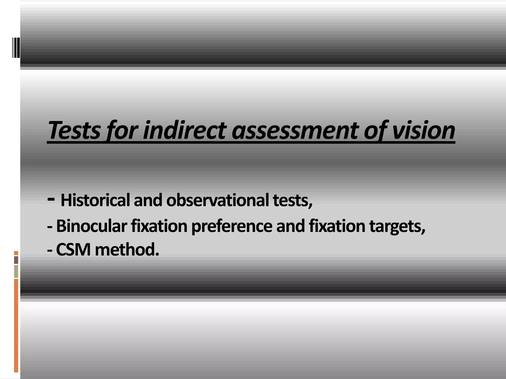 Tests for indirect assessment of vision

- Historical and observational tests,
- Binocular fixation preference and fixation targets,
- CSM method.
 