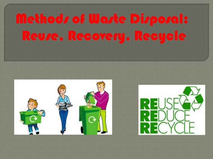 Methods of waste disposal reduce, reuse , recovery, recycle