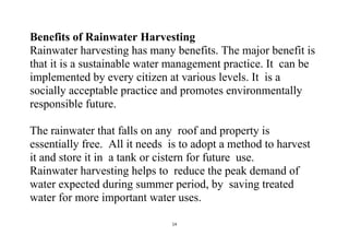 14 
 
Benefits of Rainwater Harvesting
Rainwater harvesting has many benefits. The major benefit is
that it is a sustainab...