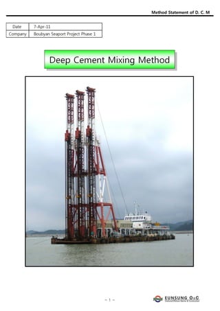 Method Statement of D. C. M
7-Apr-11
Company
Date
Boubyan Seaport Project Phase 1
Deep Cement Mixing Method
 