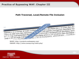 Practice of Bypassing  WAF . Chapter   III Path Traversal,  Local/Remote File Inclusion WASC:   http://projects.webappsec.org/ OWASP: http://www.owasp.org/index.php/ 