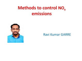 Methods to control NOx
emissions
Ravi Kumar GARRE
 
