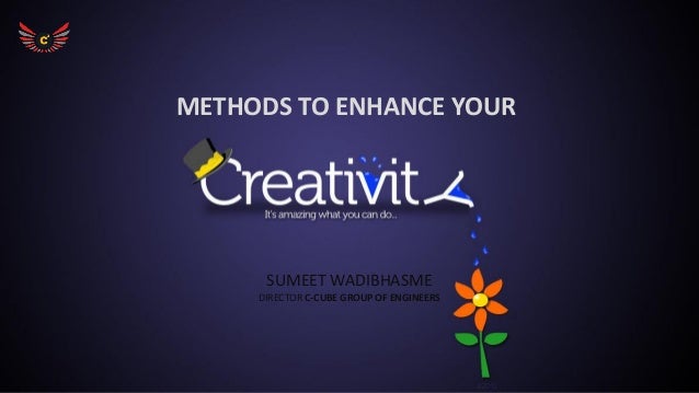 Methods To Enhance Creativity Methods To Enhance Creativity