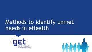 Methods to identify unmet
needs in eHealth
 