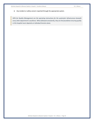 Methods Adopted to Maintain Quality in Hospital – Excellence Manual Dr J L Meena
Methods Adopted to Maintain Quality in Hospital – Dr J L Meena | Page 33
● Any incident or safety concern reported through the appropriate system.
SOPs for Quality Management are the operating instructions for the systematic infrastructure beneath
every other department's excellence. When followed consistently, they are the foundation ensuring quality
in this hospital never depends on individual heroism alone.
 