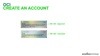 OCI
CREATE AN ACCOUNT
 R$ 1,00 – Approval
 R$ 1,00 – Canceled
 