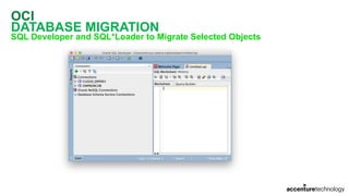 OCI
DATABASE MIGRATION
SQL Developer and SQL*Loader to Migrate Selected Objects
 