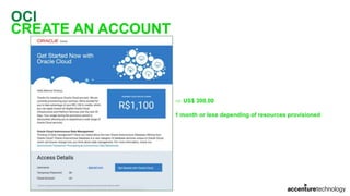 OCI
CREATE AN ACCOUNT
 US$ 300,00
1 month or less depending of resources provisioned
 