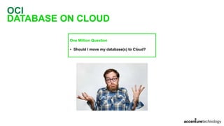 OCI
DATABASE ON CLOUD
One Million Question
• Should I move my database(s) to Cloud?
 