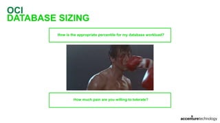OCI
DATABASE SIZING
How is the appropriate percentile for my database workload?
How much pain are you willing to tolerate?
 