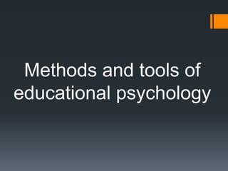 Methods and tools of
educational psychology
 