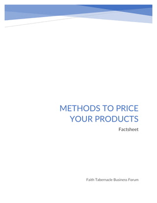 METHODS TO PRICE
YOUR PRODUCTS
Factsheet
Faith Tabernacle Business Forum
 