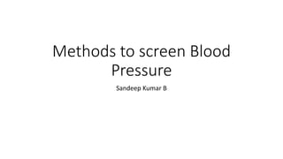 Methods to screen Blood
Pressure
Sandeep Kumar B
 