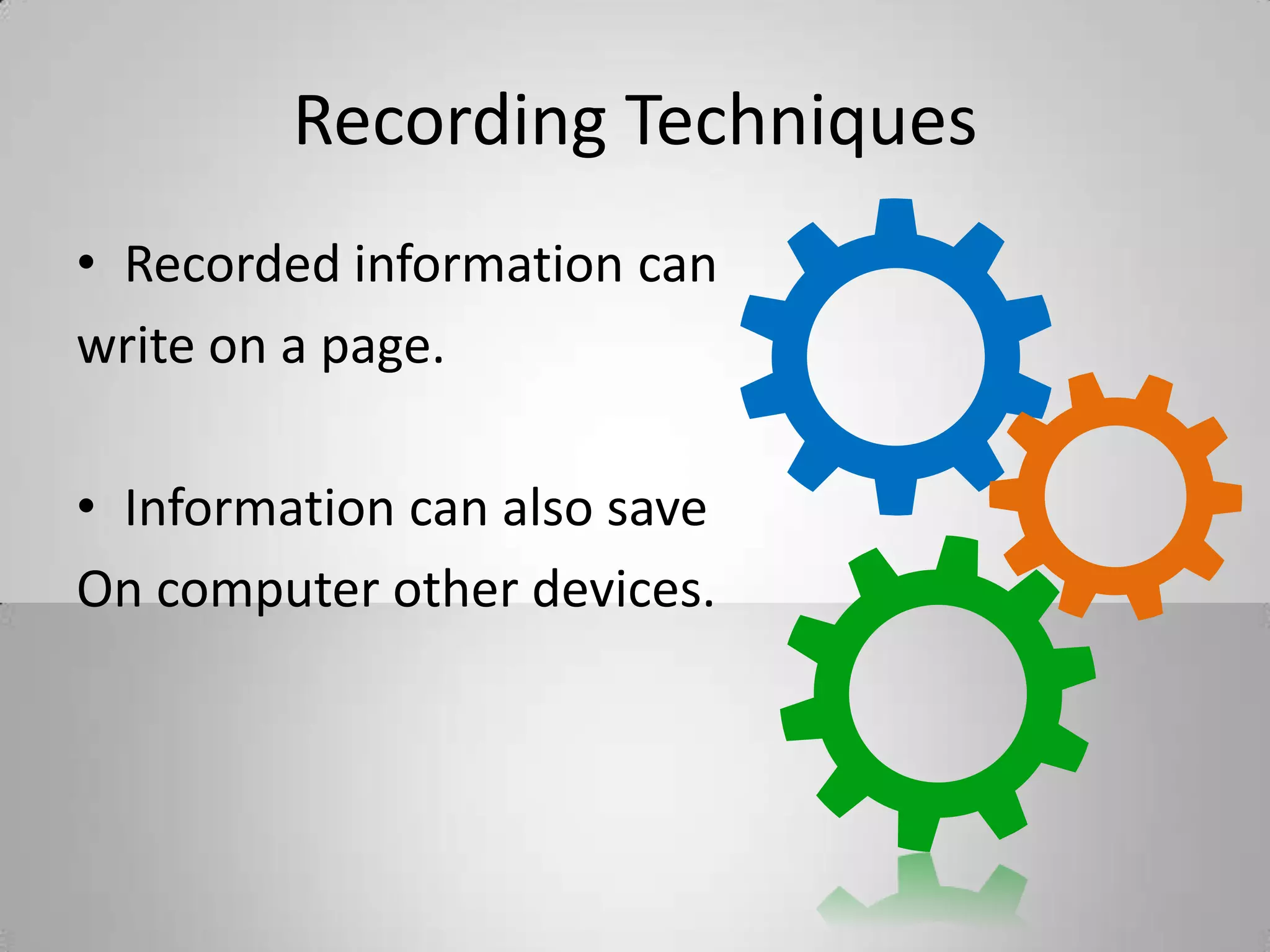 Recording Techniques
• Recorded information can
write on a page.
• Information can also save
On computer other devices.
 