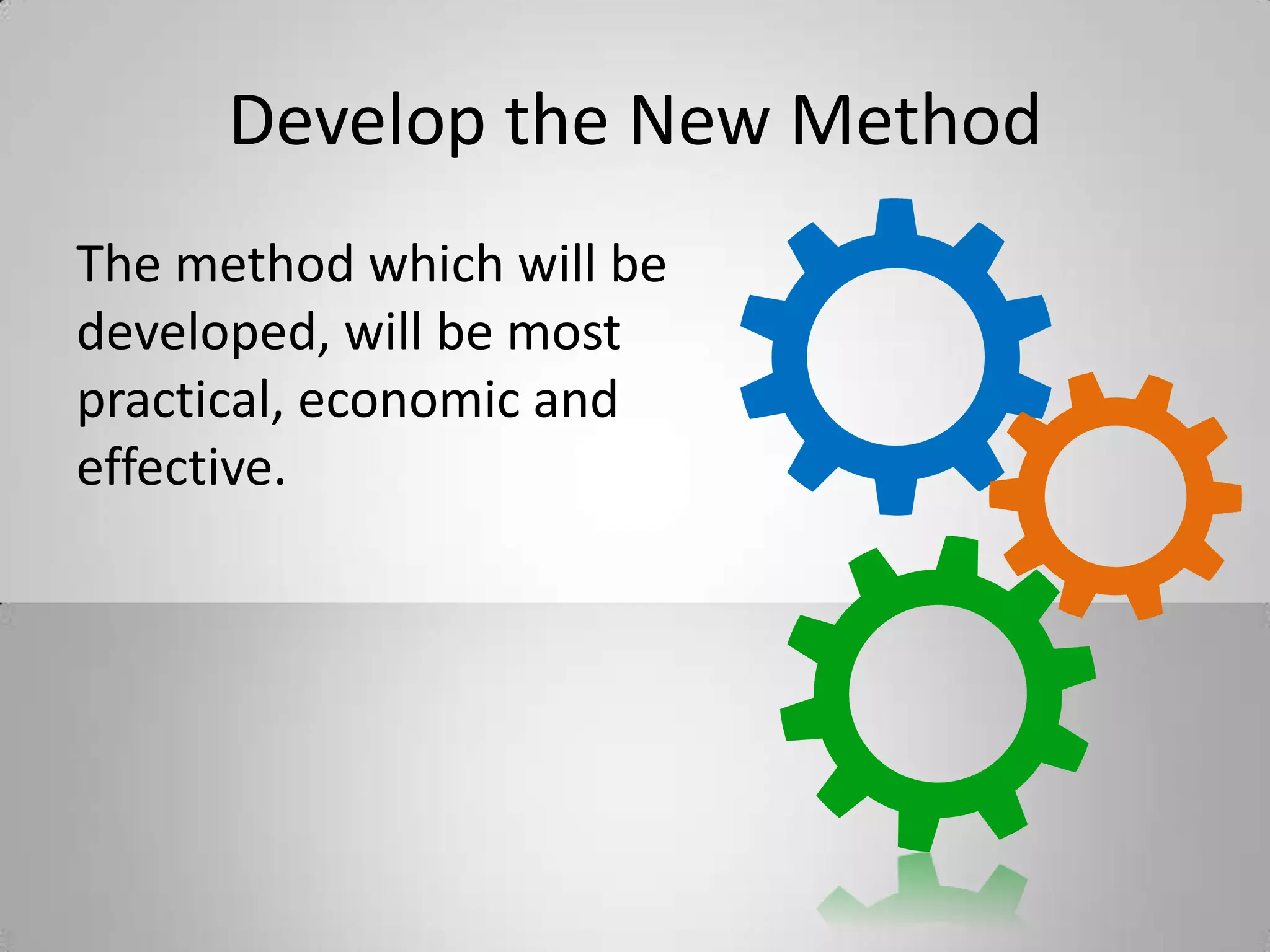 Develop the New Method
The method which will be
developed, will be most
practical, economic and
effective.
 