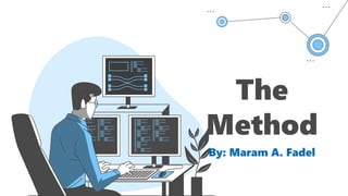 The
Method
By: Maram A. Fadel
 