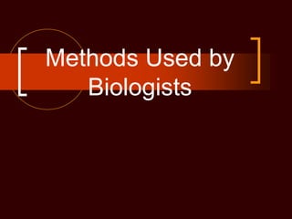 Methods Used by
Biologists
 