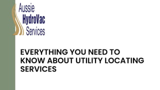 EVERYTHING YOU NEED TO
KNOW ABOUT UTILITY LOCATING
SERVICES
 