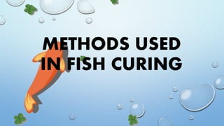 METHODS USED
IN FISH CURING
 