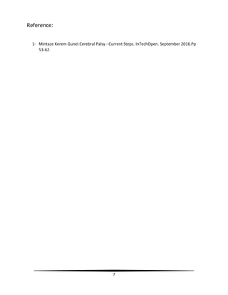 7
Reference:
1- Mintaze Kerem Gunel.Cerebral Palsy - Current Steps. InTechOpen. September 2016.Pp
53-62.
 
