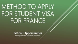 METHOD TO APPLY
FOR STUDENT VISA
FOR FRANCE
 