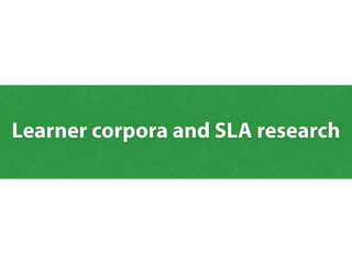 Learner corpora and SLA research
 