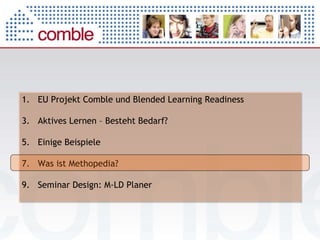EU Projekt Comble und Blended Learning Readiness Aktives Lernen – Besteht Bedarf? Einige Beispiele Was ist Methopedia?  Seminar Design: M-LD Planer 