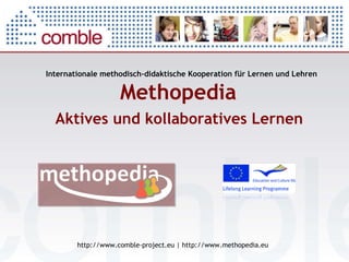 Internationale methodisch-didaktische Kooperation für Lernen und Lehren Methopedia  http://www.comble-project.eu | http://www.methopedia.eu Aktives und  kollaboratives Lernen   