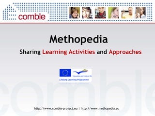 Methopedia   http://www.comble-project.eu | http://www.methopedia.eu Sharing  Learning Activities  and  Approaches 