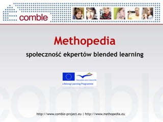 Methopedia społecznośćekpertów blended learning http://www.comble-project.eu | http://www.methopedia.eu 