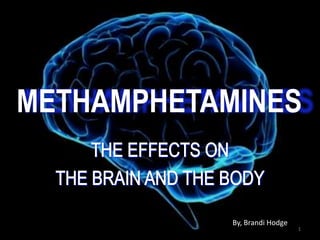 METHAMPHETAMINES THE EFFECTS ON  THE BRAIN AND THE BODY 1 By, Brandi Hodge 