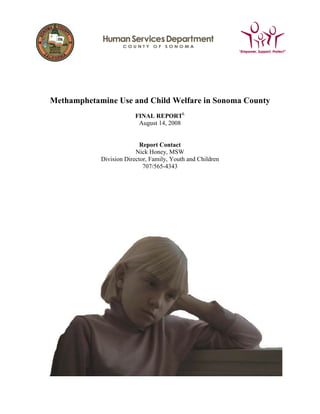 Methamphetamine Use and Child Welfare in Sonoma County
                         FINAL REPORTi.
                          August 14, 2008


                           Report Contact
                         Nick Honey, MSW
            Division Director, Family, Youth and Children
                            707/565-4343
 