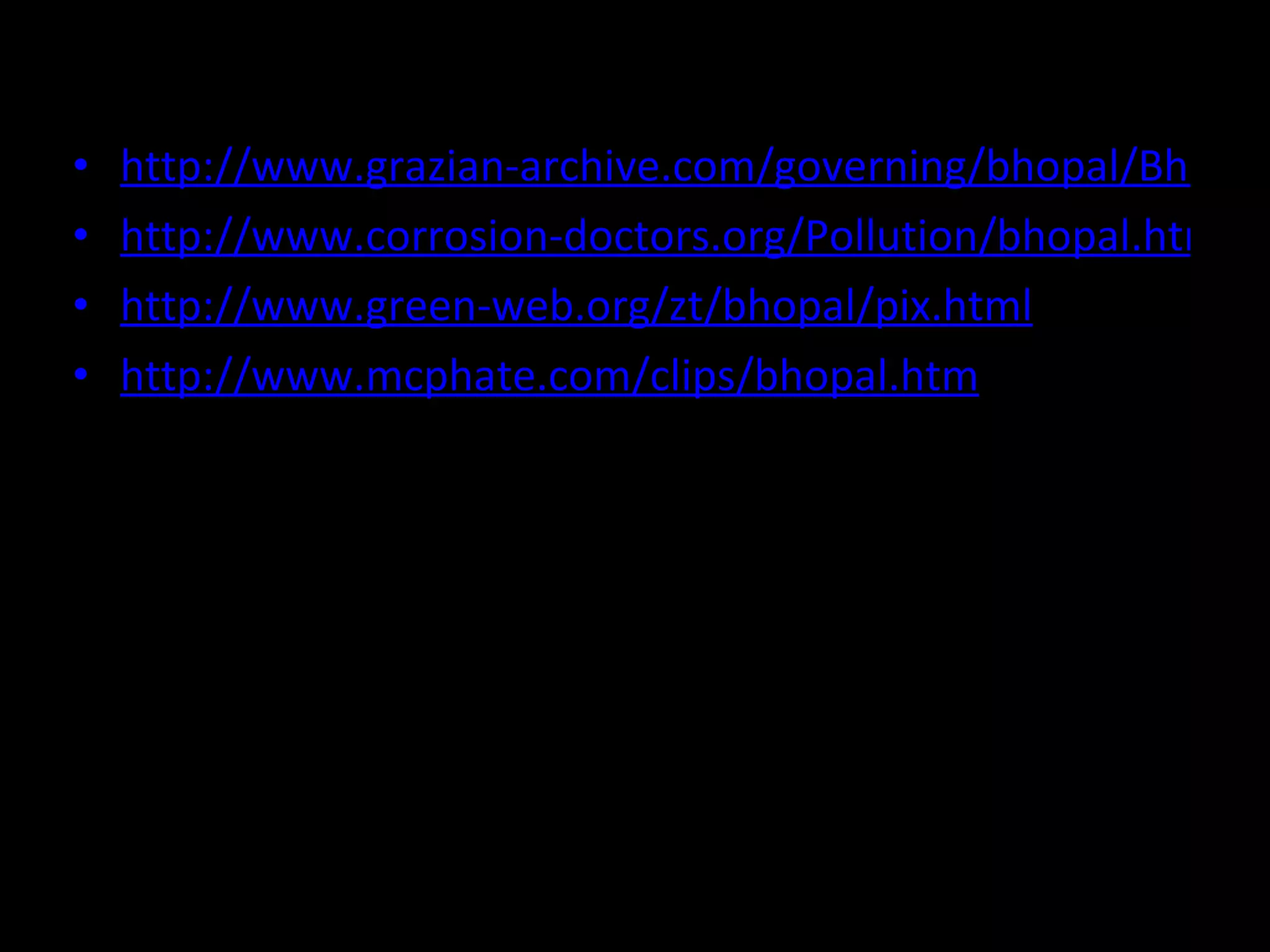http://www.grazian-archive.com/governing/bhopal/Bhopal_C6.html http://www.corrosion-doctors.org/Pollution/bhopal.htm http://www.green-web.org/zt/bhopal/pix.html http://www.mcphate.com/clips/bhopal.htm 