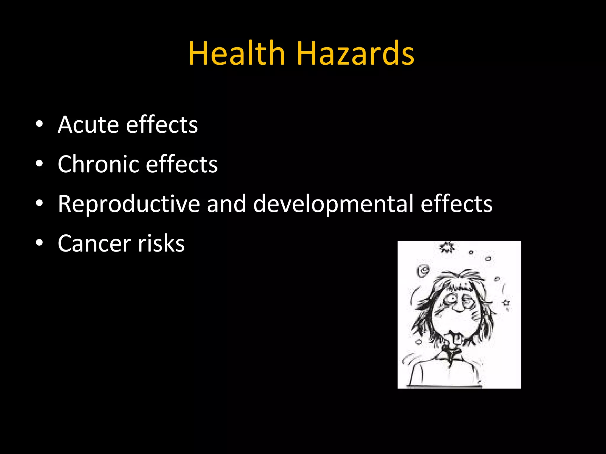 Health Hazards Acute effects Chronic effects Reproductive and developmental effects Cancer risks 