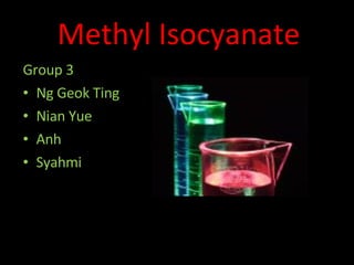 Methyl Isocyanate ,[object Object],[object Object],[object Object],[object Object],[object Object]