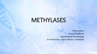 METHYLASES
- M.Meenakshi,
- Assistant Professor,
- Department of Microbiology,
- Sri Ramakrishna CAS for Women, Coimbatore
 
