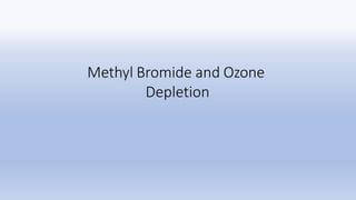 Methyl Bromide and Ozone
Depletion
 