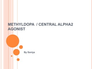 METHYLDOPA / CENTRAL ALPHA2
AGONIST
By Saniya
 