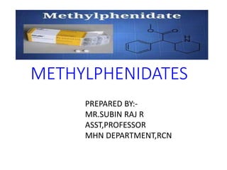 METHYLPHENIDATES
PREPARED BY:-
MR.SUBIN RAJ R
ASST,PROFESSOR
MHN DEPARTMENT,RCN
 