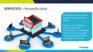 29
SERVICIOS – Ventanilla única
El retail necesita un sistema
operativo que gestione las
tiendas.
Música, aromas, Digital
Signage,TPV, luces
comunicaciones… los retailes
quieren una sola compañía
capaz de gestionar todas las
tecnologías de la tienda.
 