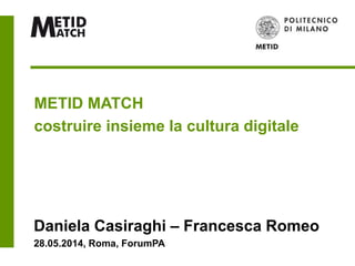 METID MATCH
costruire insieme la cultura digitale
Daniela Casiraghi – Francesca Romeo
28.05.2014, Roma, ForumPA
 