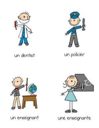 un dentist un policier
une enseignanteun enseignant
 
